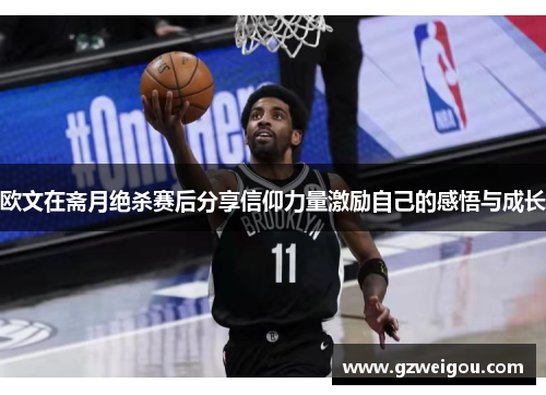 欧文在斋月绝杀赛后分享信仰力量激励自己的感悟与成长